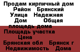 Продам кирпичный дом › Район ­ Брянский › Улица ­ Надежная › Дом ­ 60 › Общая площадь дома ­ 354 › Площадь участка ­ 2 000 › Цена ­ 9 000 000 - Брянская обл., Брянск г. Недвижимость » Дома, коттеджи, дачи продажа   . Брянская обл.